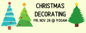 Christmas Decorating Fiday, November 28 at 9:00am